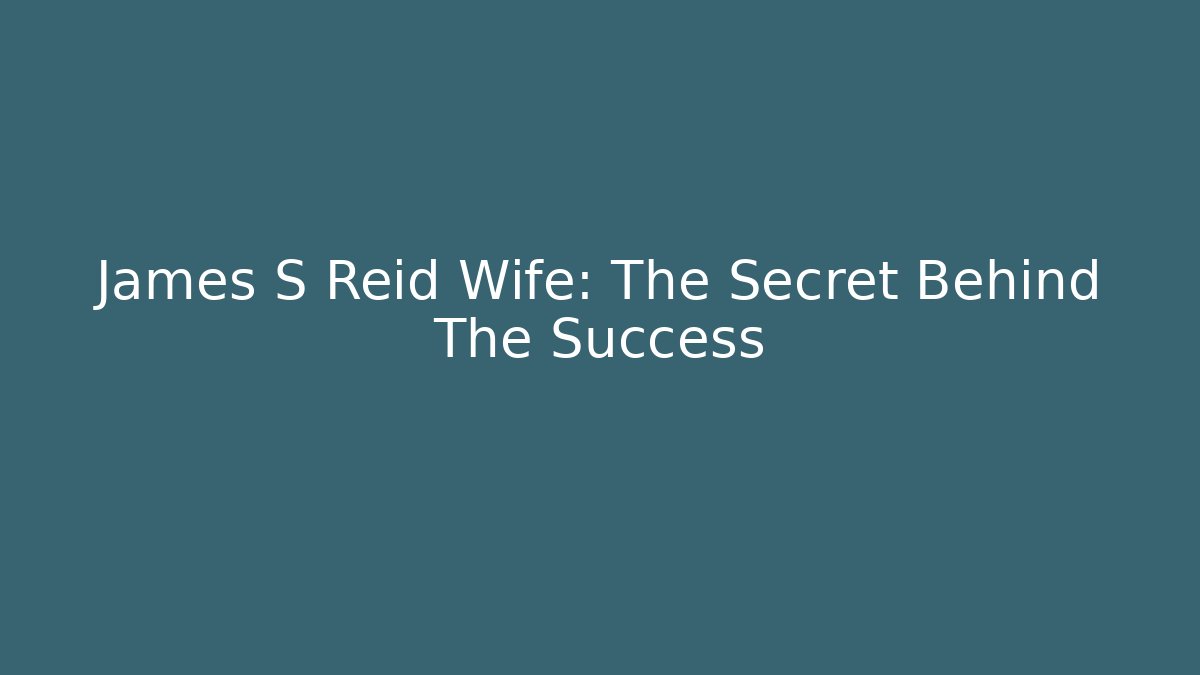 James S Reid Wife: The Secret Behind The Success