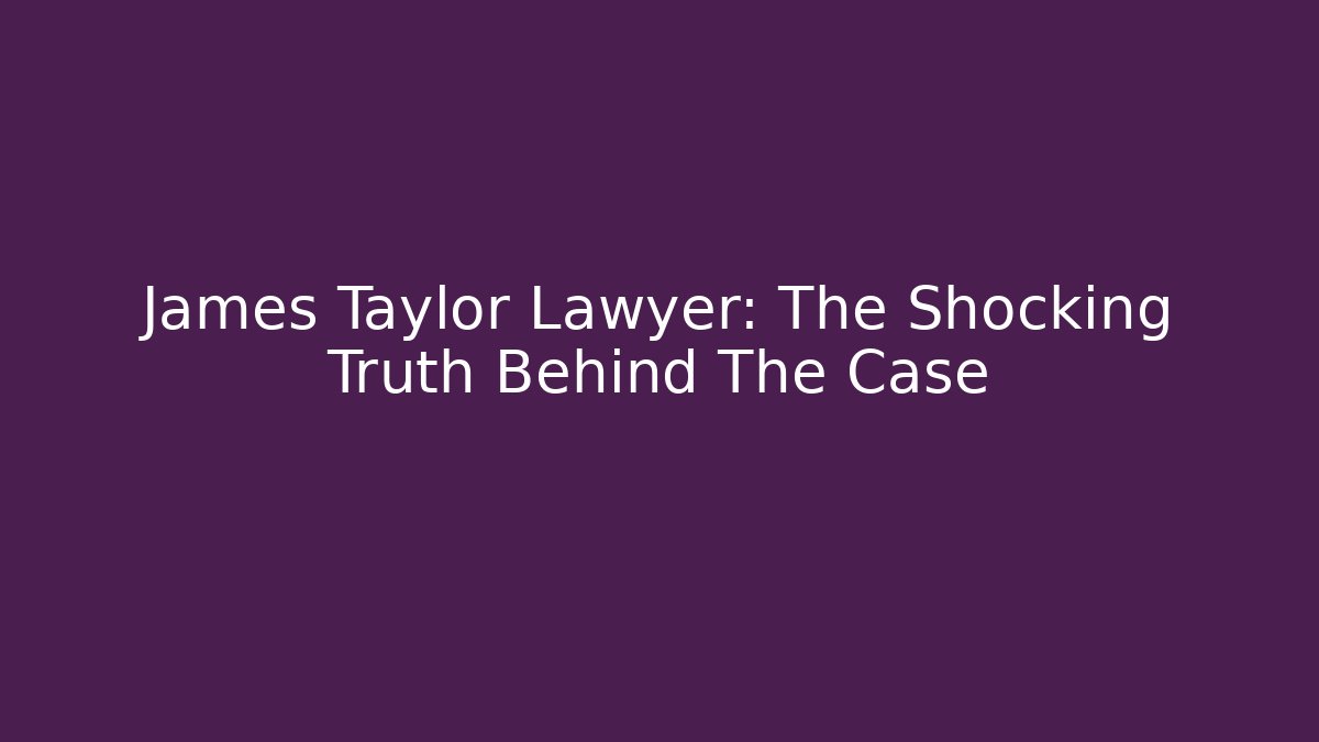 James Taylor Lawyer: The Shocking Truth Behind The Case - WealthxGroup