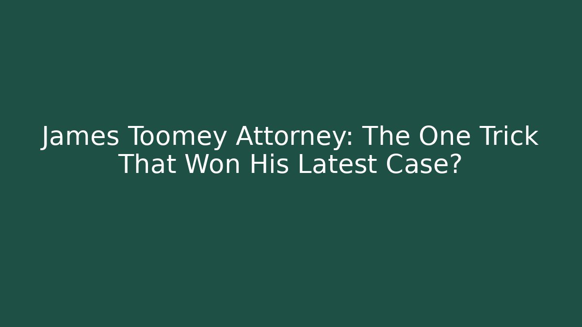 James Toomey Attorney: The One Trick That Won His Latest Case?