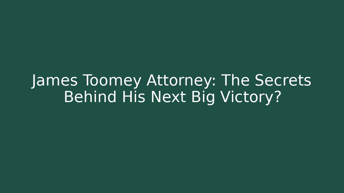 James Toomey Attorney: The Secrets Behind His Next Big Victory?