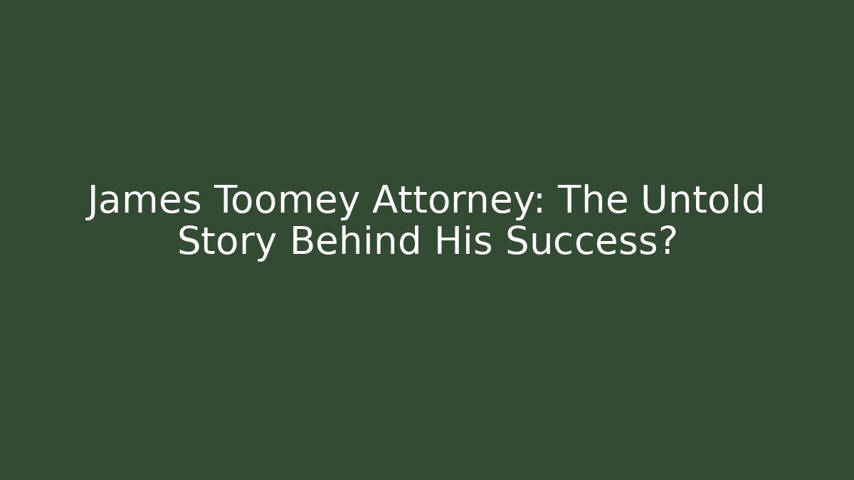 James Toomey Attorney: The Untold Story Behind His Success?