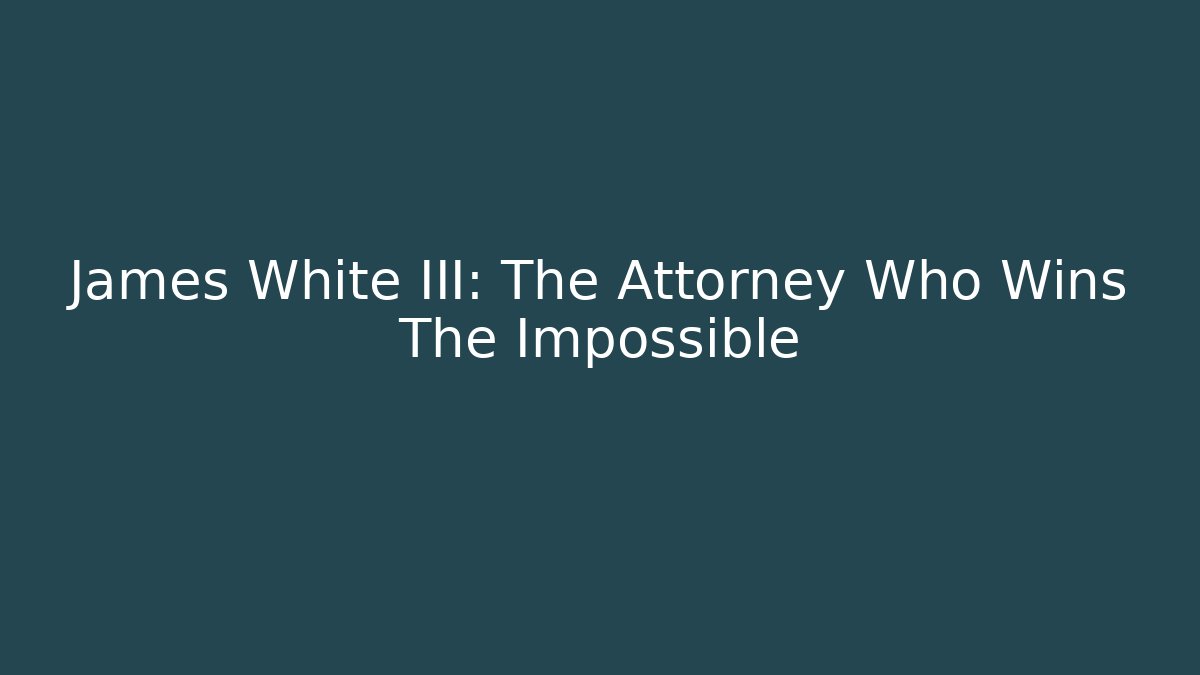 James White III: The Attorney Who Wins The Impossible