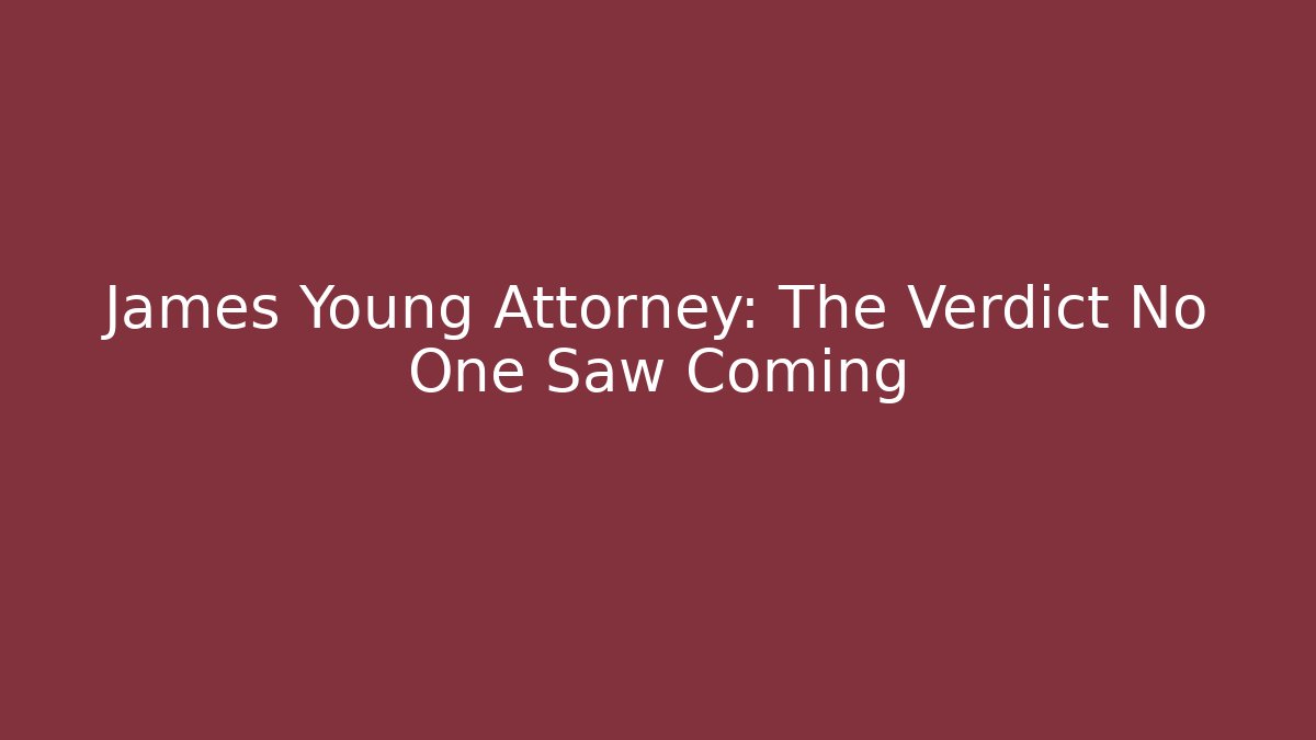 James Young Attorney: The Verdict No One Saw Coming - WealthxGroup