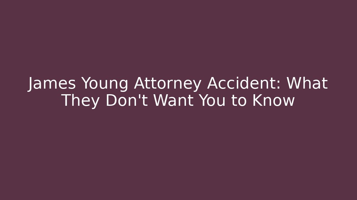 James Young Attorney Accident: What They Don't Want You to Know