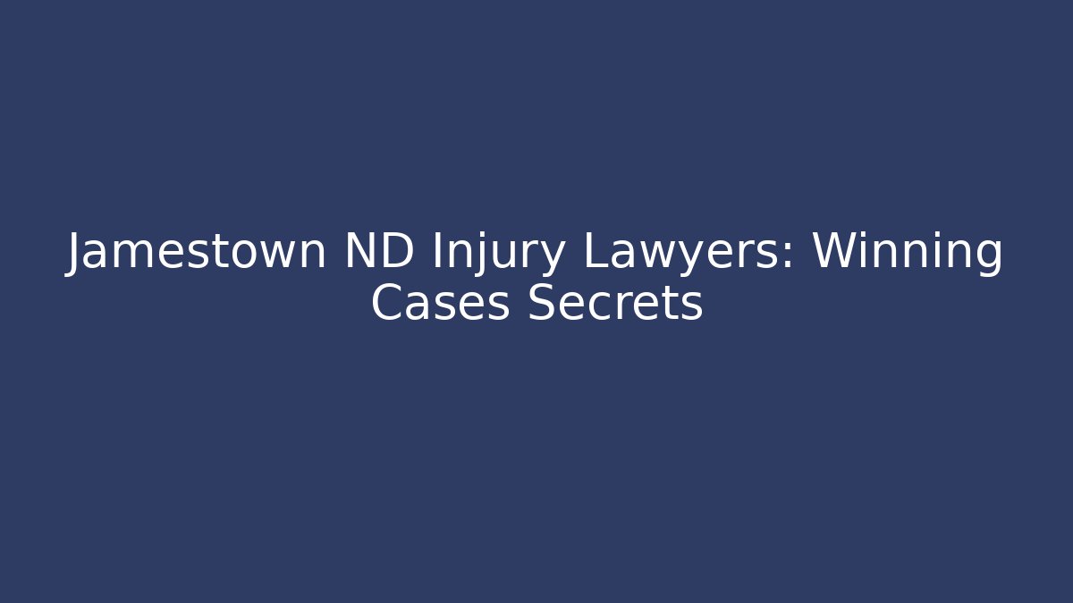 Jamestown ND Injury Lawyers: Winning Cases Secrets