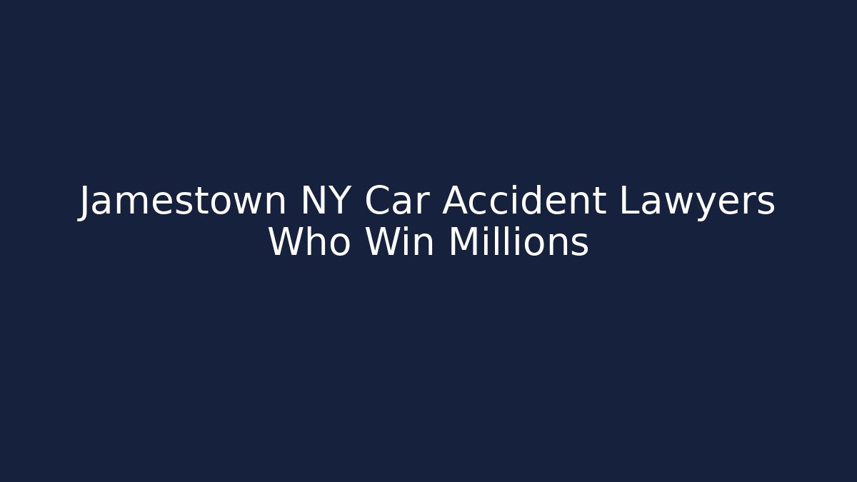 Jamestown NY Car Accident Lawyers Who Win Millions