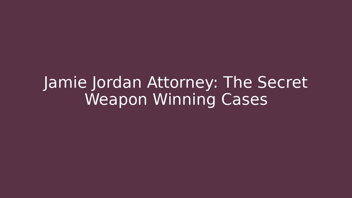 Jamie Jordan Attorney: The Secret Weapon Winning Cases - WealthxGroup