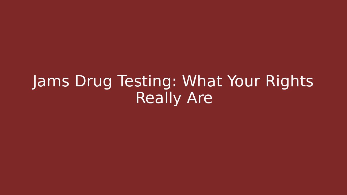 Jams Drug Testing: What Your Rights Really Are