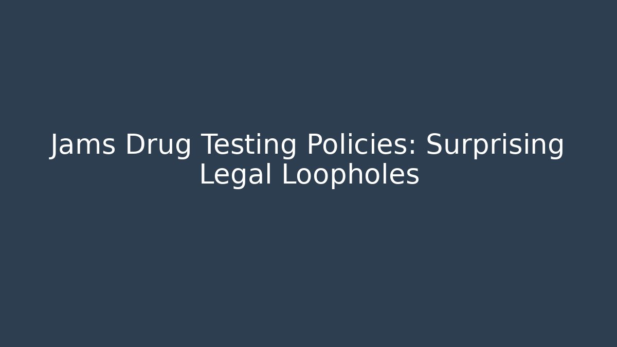 Jams Drug Testing Policies: Surprising Legal Loopholes