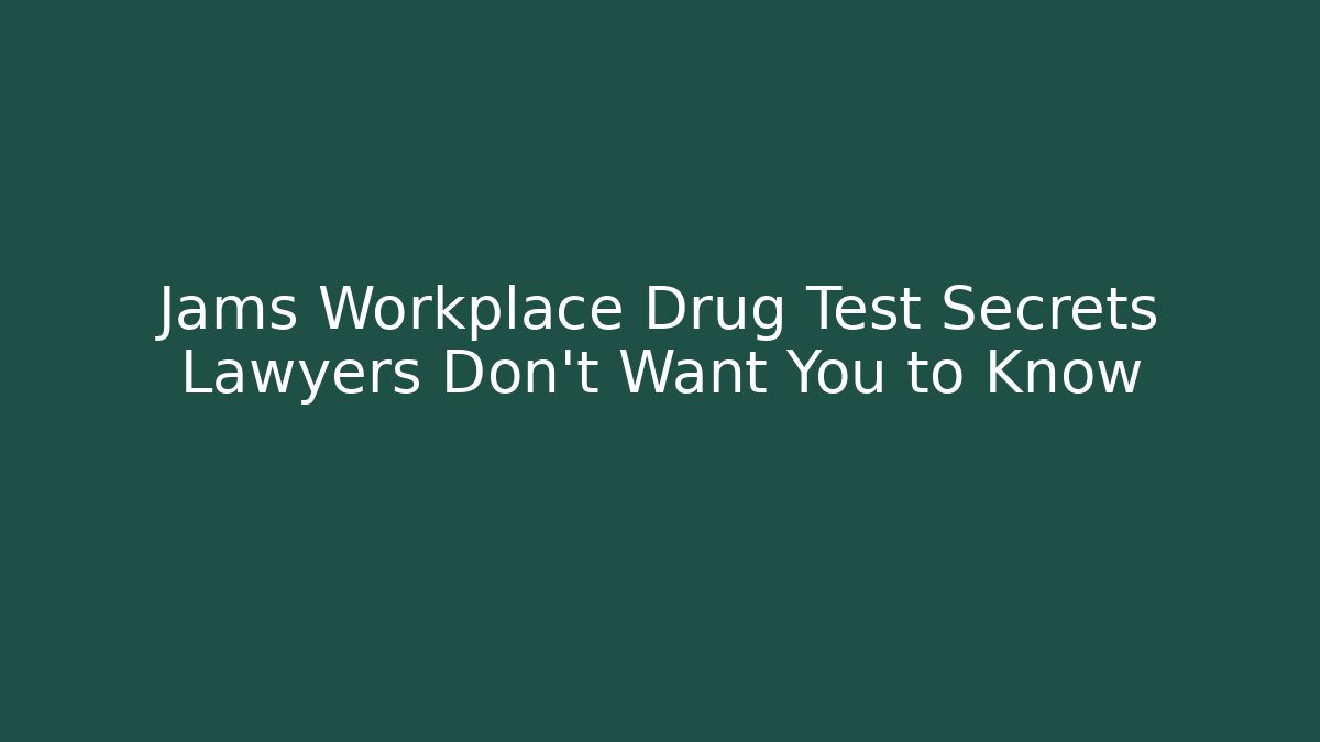 Jams Workplace Drug Test Secrets Lawyers Don't Want You to Know - WealthxGroup