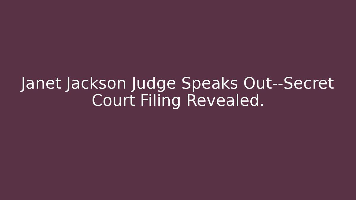 Janet Jackson Judge Speaks Out—Secret Court Filing Revealed.