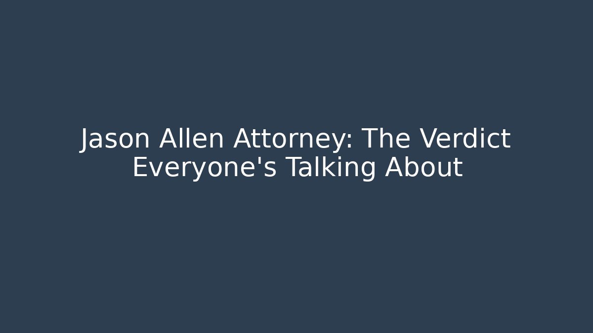 Jason Allen Attorney: The Verdict Everyone’s Talking About