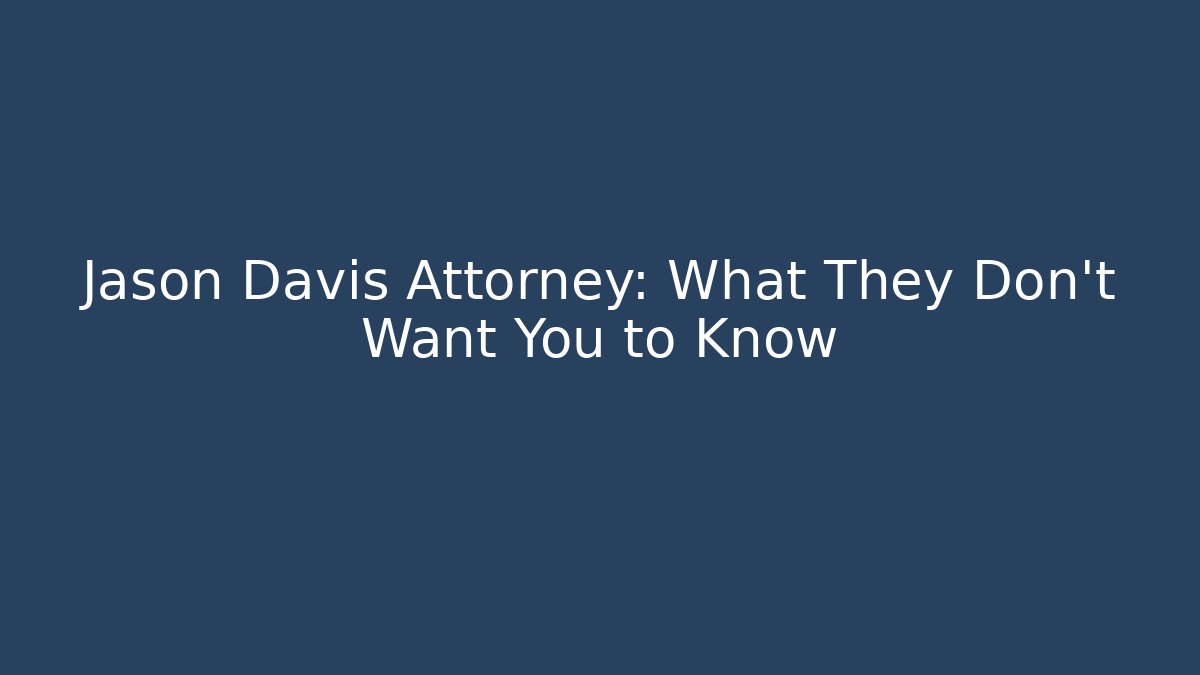 Jason Davis Attorney: What They Don't Want You to Know