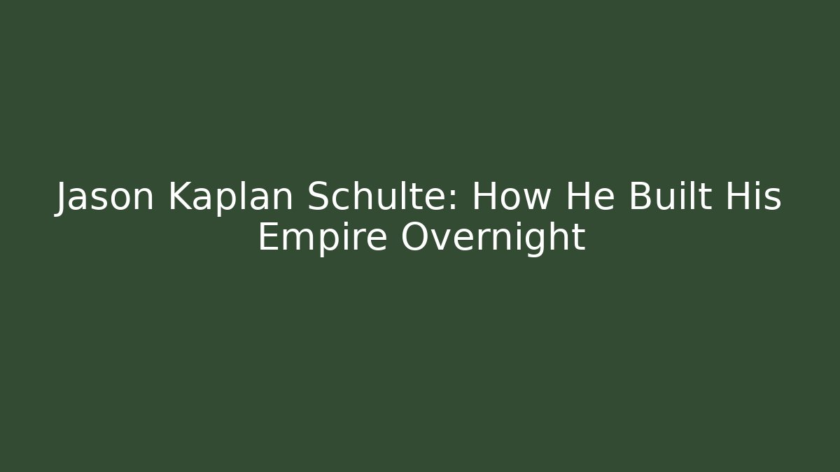 Jason Kaplan Schulte: How He Built His Empire Overnight