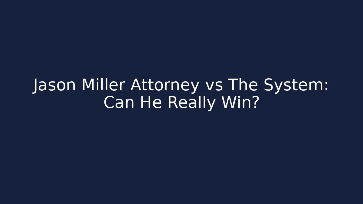 Jason Miller Attorney vs The System: Can He Really Win?