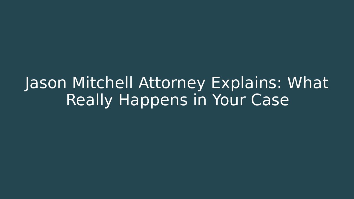 Jason Mitchell Attorney Explains: What Really Happens in Your Case - WealthxGroup