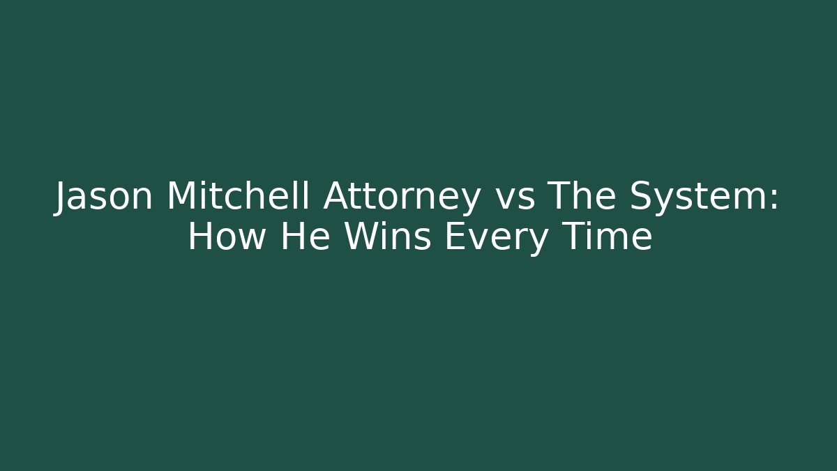 Jason Mitchell Attorney vs The System: How He Wins Every Time