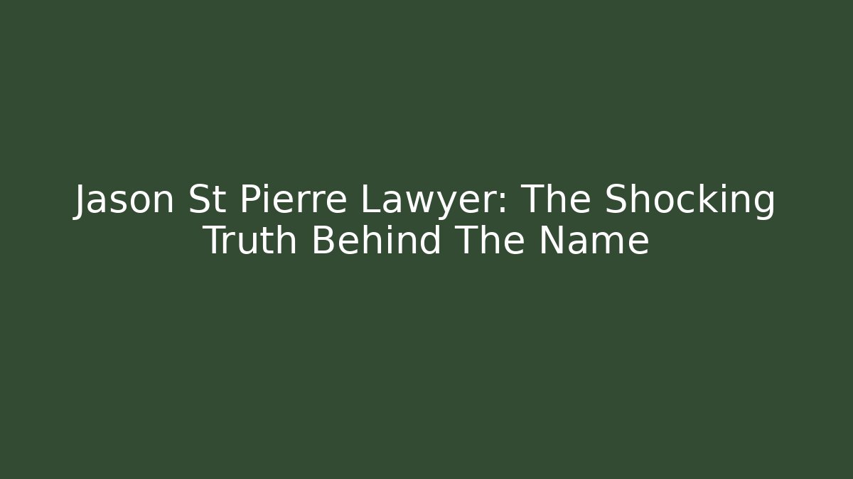 Jason St Pierre Lawyer: The Shocking Truth Behind The Name