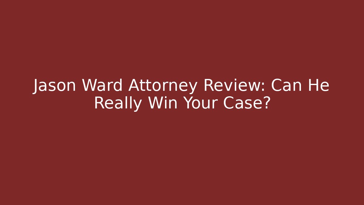 Jason Ward Attorney Review: Can He Really Win Your Case? - WealthxGroup