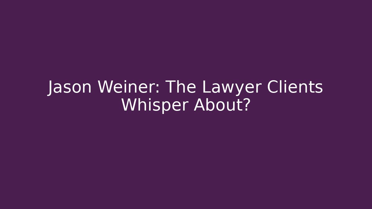 Jason Weiner: The Lawyer Clients Whisper About?