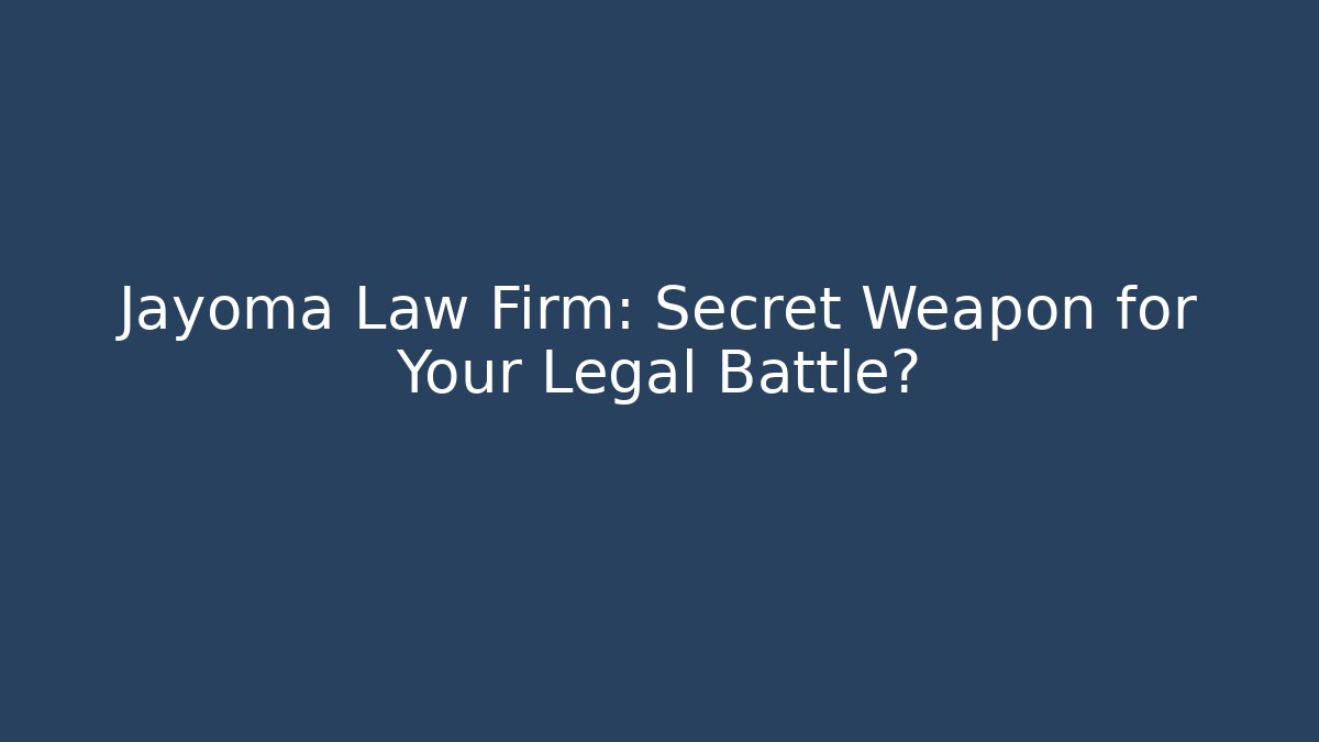 Jayoma Law Firm: Secret Weapon for Your Legal Battle?