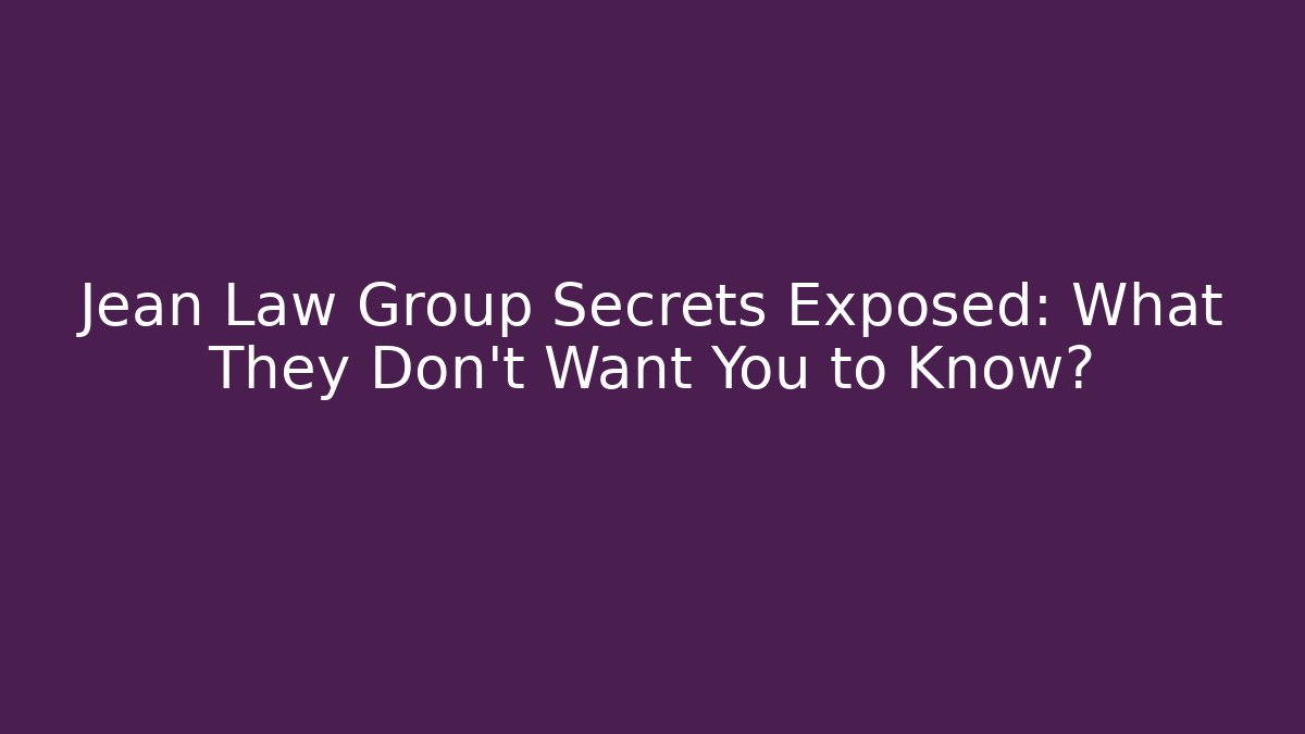 Jean Law Group Secrets Exposed: What They Don't Want You to Know?