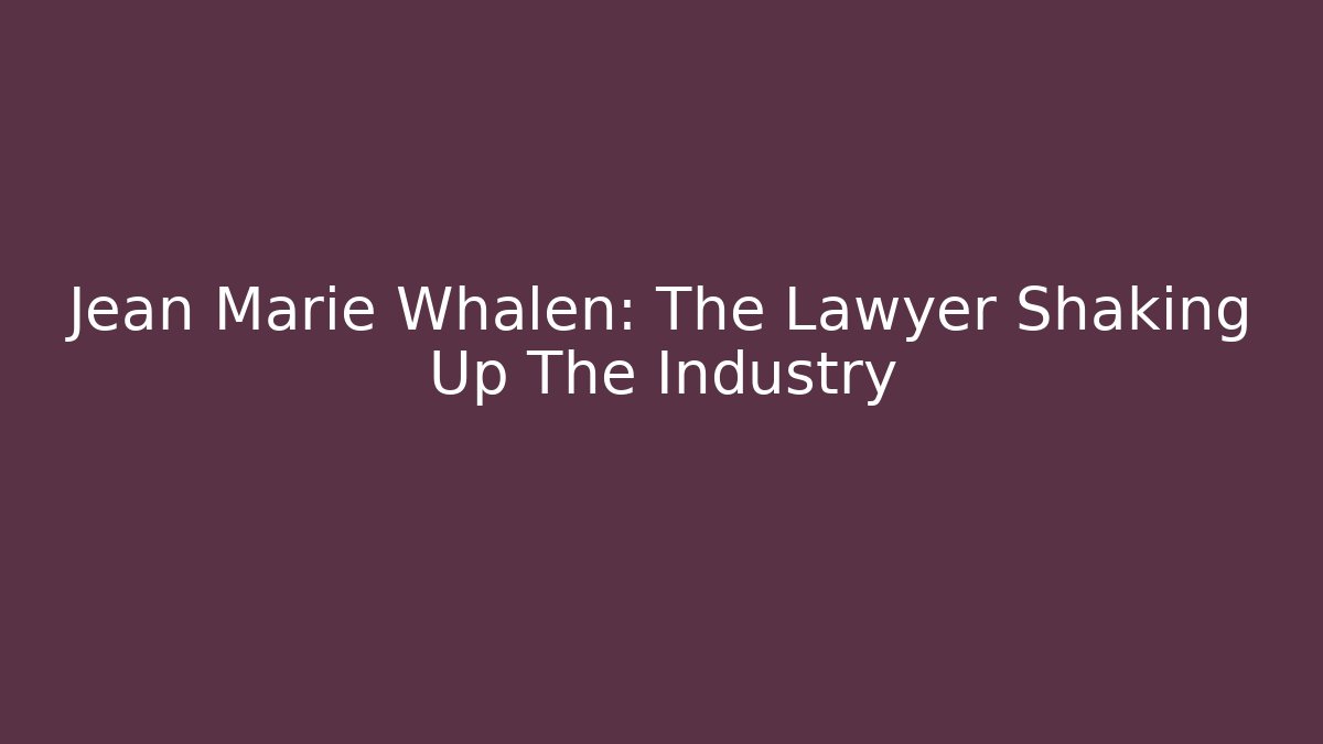 Jean Marie Whalen: The Lawyer Shaking Up The Industry