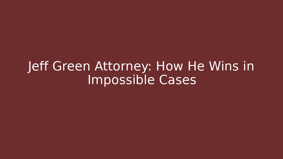 Jeff Green Attorney: How He Wins in Impossible Cases