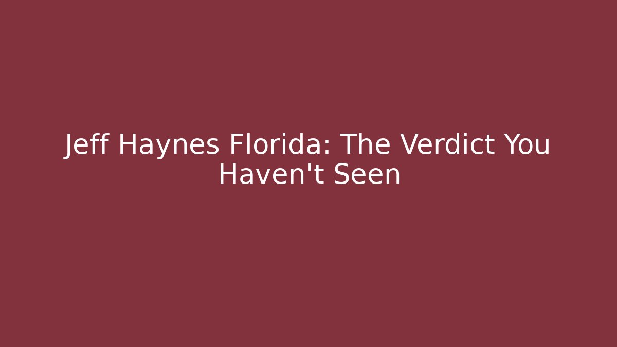 Jeff Haynes Florida: The Verdict You Haven't Seen