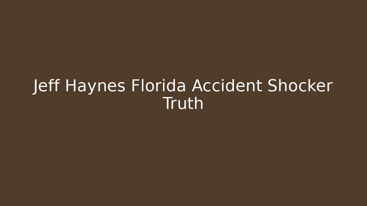 Jeff Haynes Florida Accident Shocker Truth
