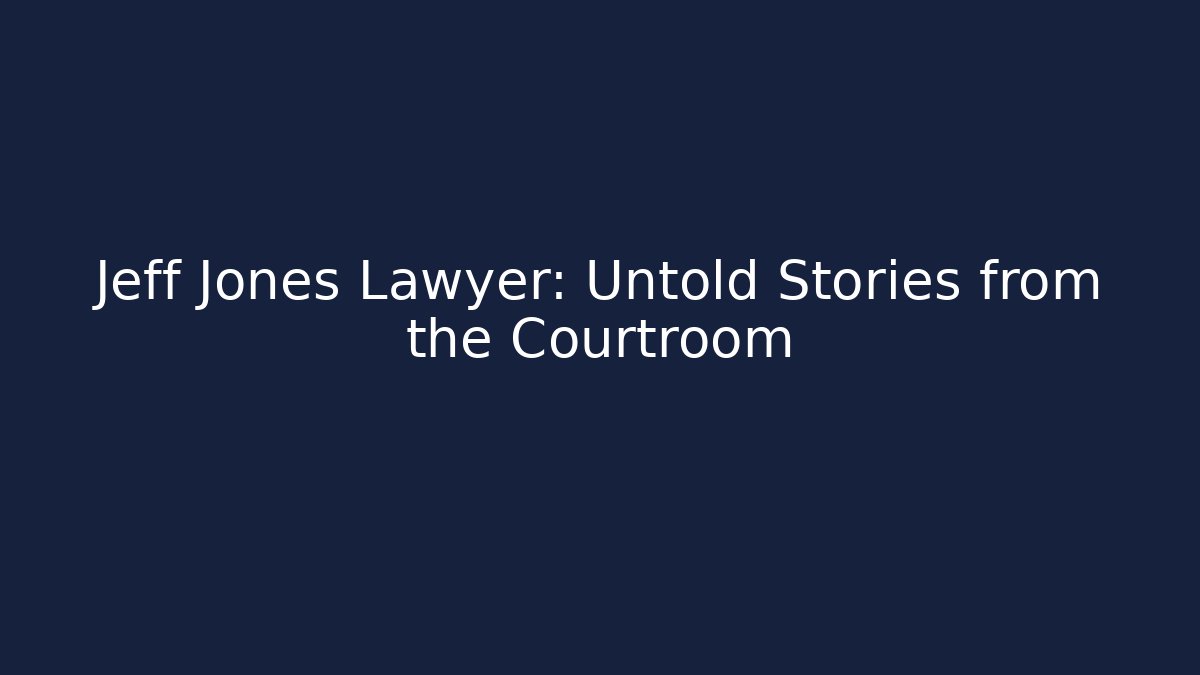 Jeff Jones Lawyer: Untold Stories from the Courtroom