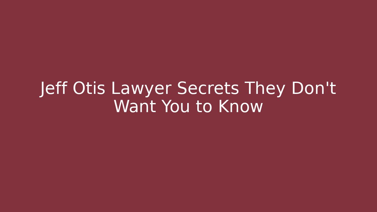 Jeff Otis Lawyer Secrets They Don’t Want You to Know