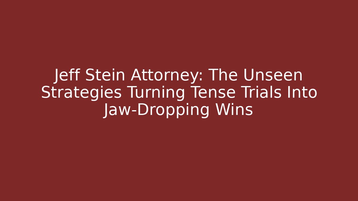 Jeff Stein Attorney: The Unseen Strategies Turning Tense Trials Into Jaw-Dropping Wins