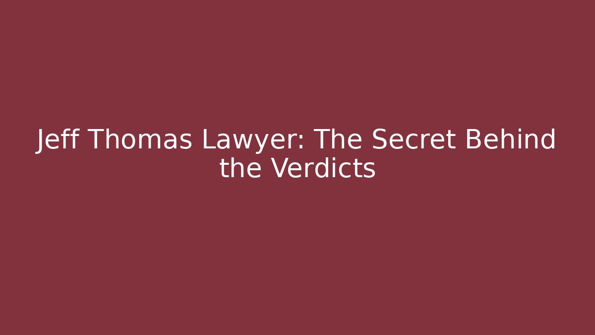 Jeff Thomas Lawyer: The Secret Behind the Verdicts