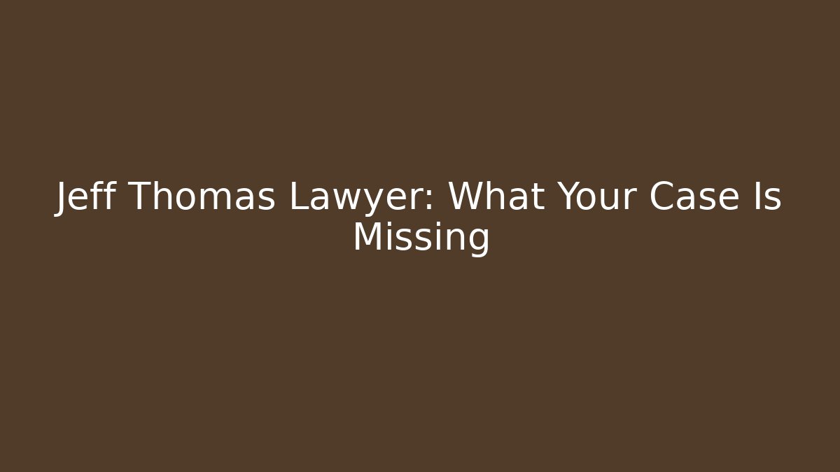 Jeff Thomas Lawyer: What Your Case Is Missing