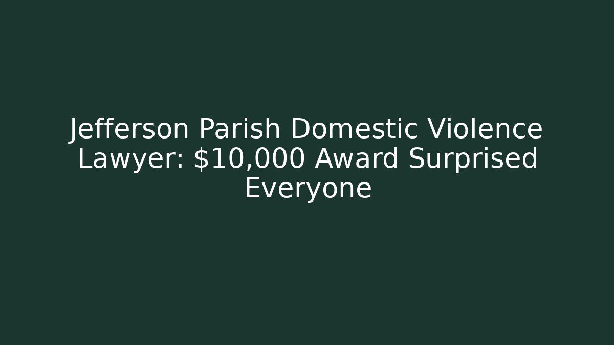 Jefferson Parish Domestic Violence Lawyer: $10,000 Award Surprised Everyone