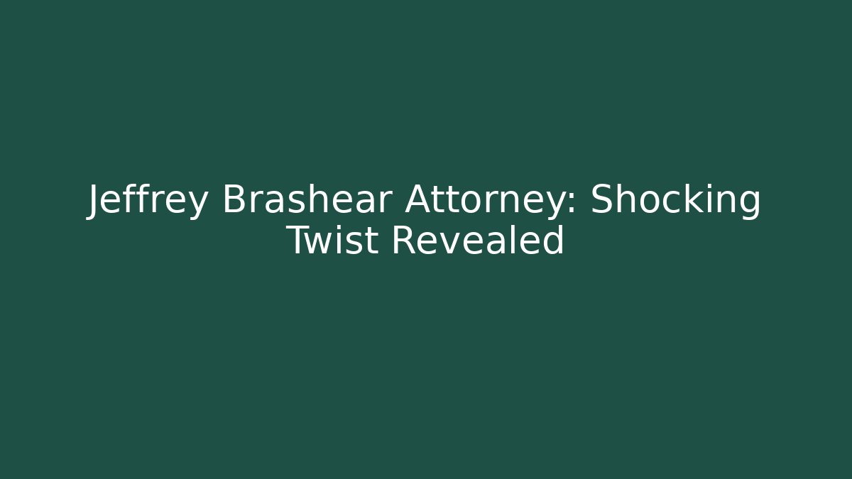 Jeffrey Brashear Attorney: Shocking Twist Revealed