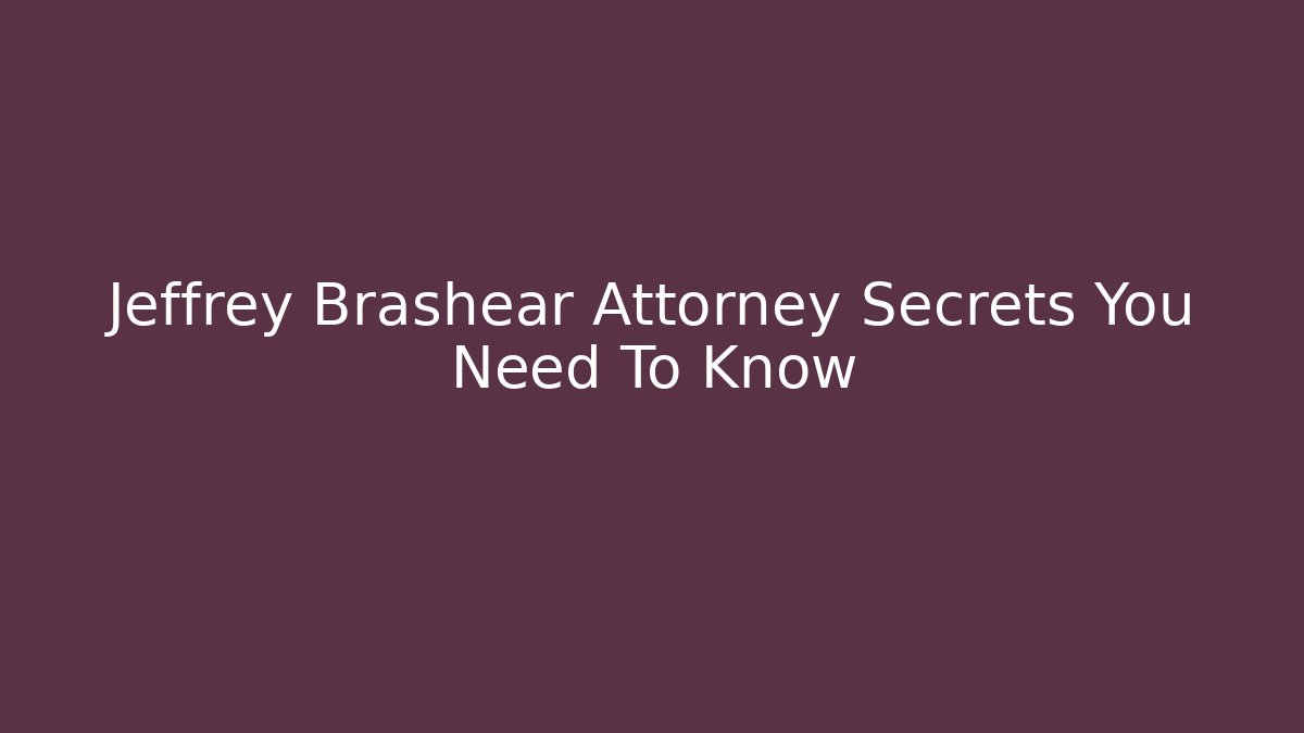 Jeffrey Brashear Attorney Secrets You Need To Know