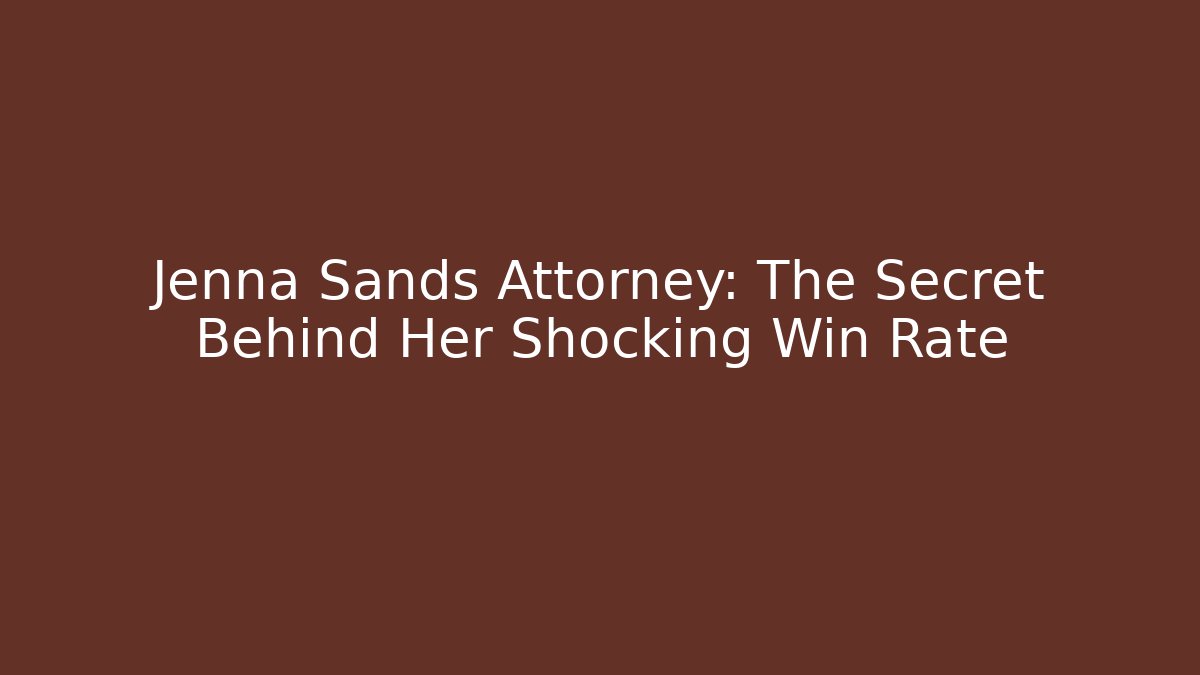 Jenna Sands Attorney: The Secret Behind Her Shocking Win Rate