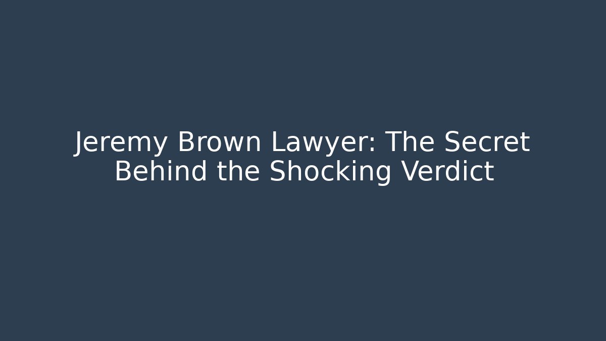 Jeremy Brown Lawyer: The Secret Behind the Shocking Verdict - WealthxGroup