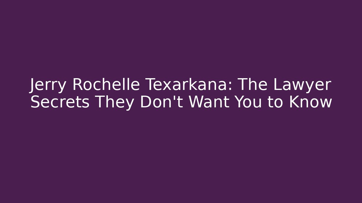 Jerry Rochelle Texarkana: The Lawyer Secrets They Don't Want You to Know