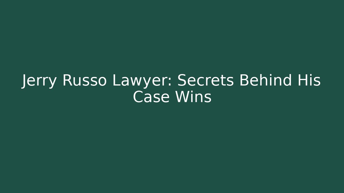 Jerry Russo Lawyer: Secrets Behind His Case Wins