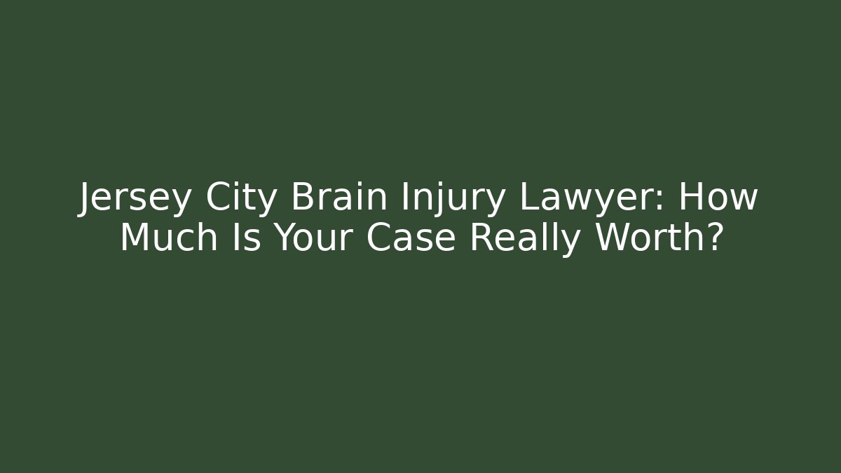 Jersey City Brain Injury Lawyer: How Much Is Your Case Really Worth? - WealthxGroup
