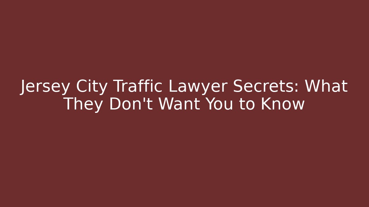 Jersey City Traffic Lawyer Secrets: What They Don't Want You to Know