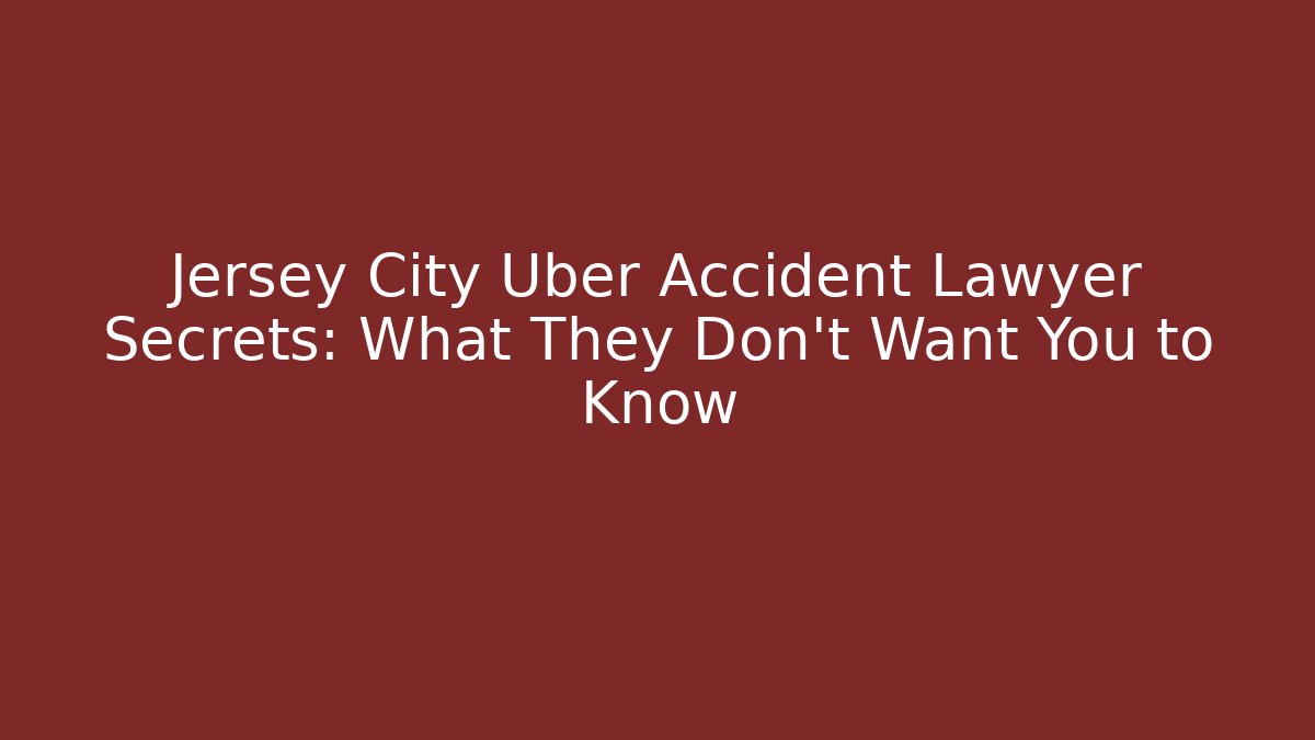 Jersey City Uber Accident Lawyer Secrets: What They Don't Want You to Know