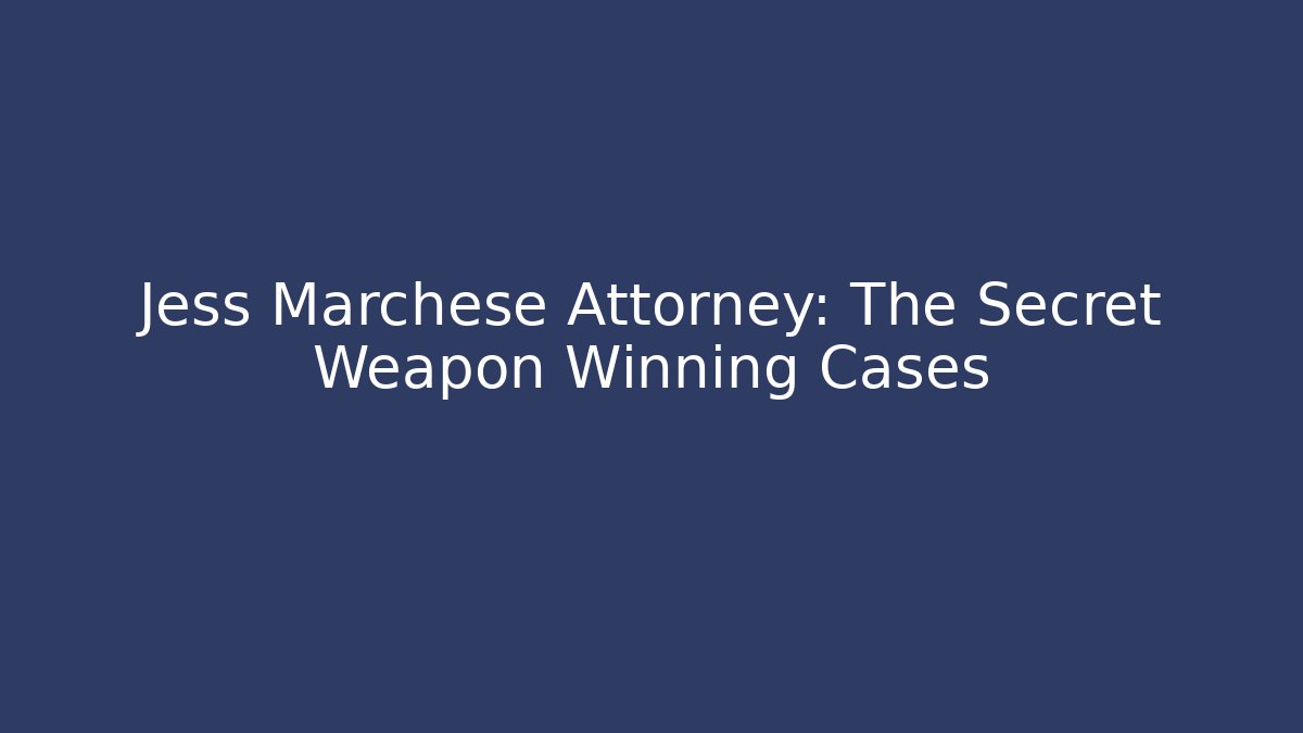 Jess Marchese Attorney: The Secret Weapon Winning Cases