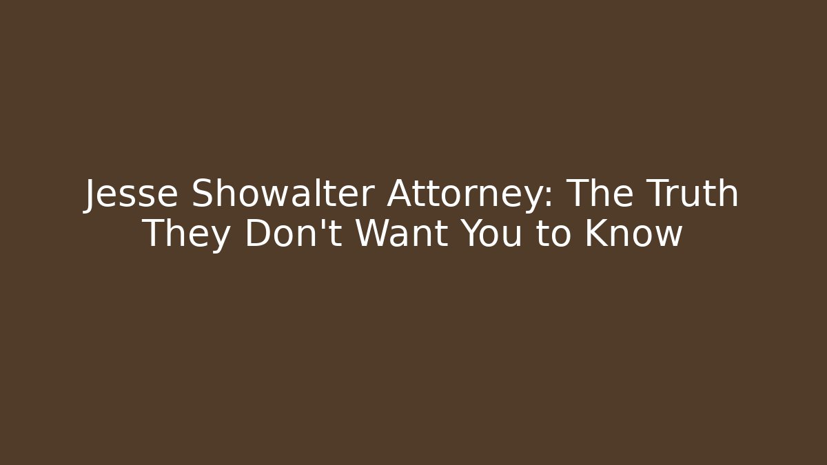 Jesse Showalter Attorney: The Truth They Don’t Want You to Know