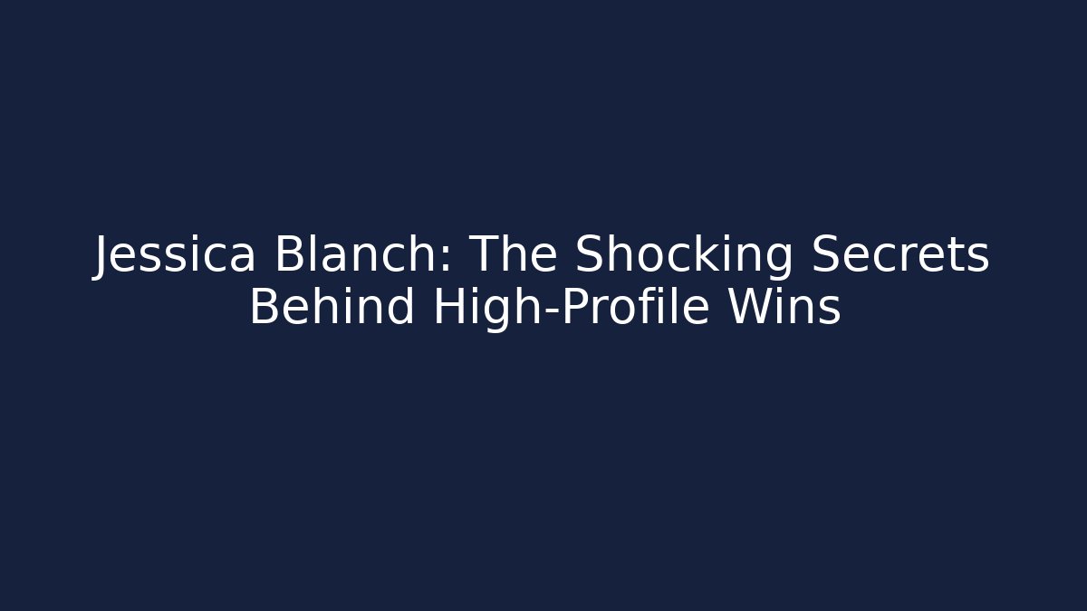 Jessica Blanch: The Shocking Secrets Behind High-Profile Wins