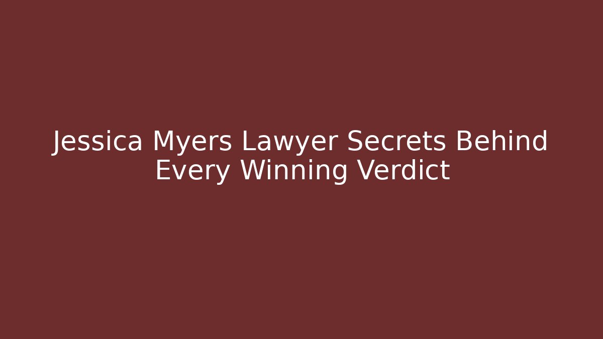 Jessica Myers Lawyer Secrets Behind Every Winning Verdict