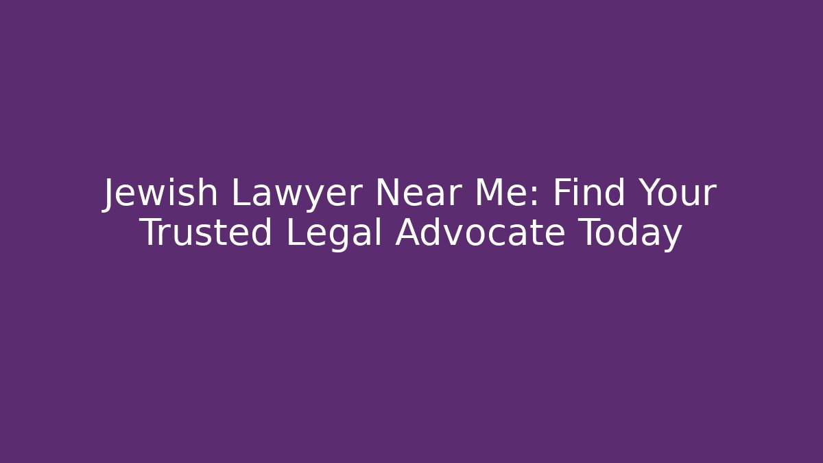 Jewish Lawyer Near Me: Find Your Trusted Legal Advocate Today